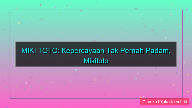 MIKI TOTO tak pernah padam mikitoto