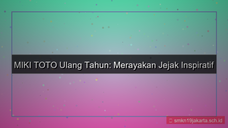 visual MIKI TOTO ulang tahun mikitoto