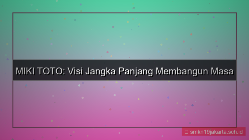 desain MIKI TOTO visi jangka panjang mikitoto