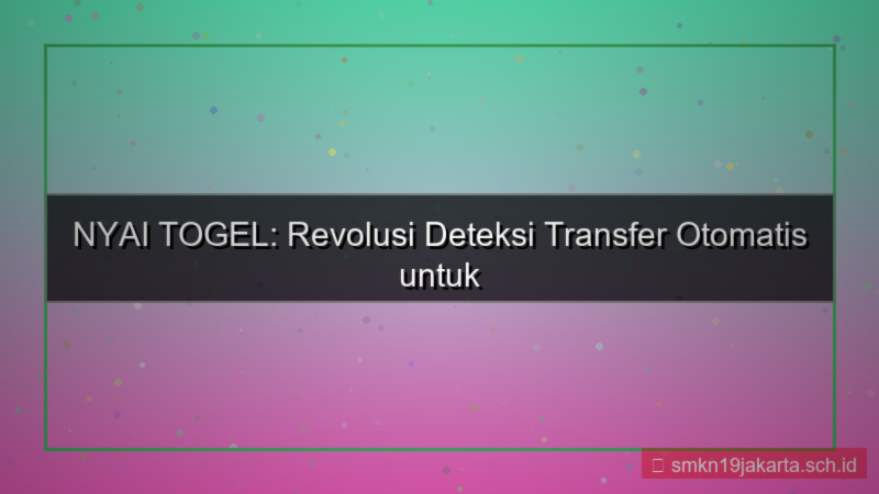 NYAI TOGEL deteksi transfer otomatis