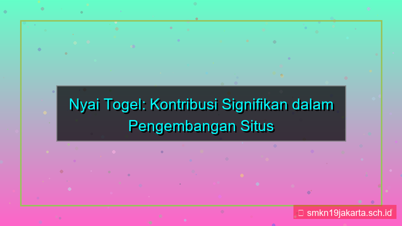NYAI TOGEL kontribusi pengembangan situs