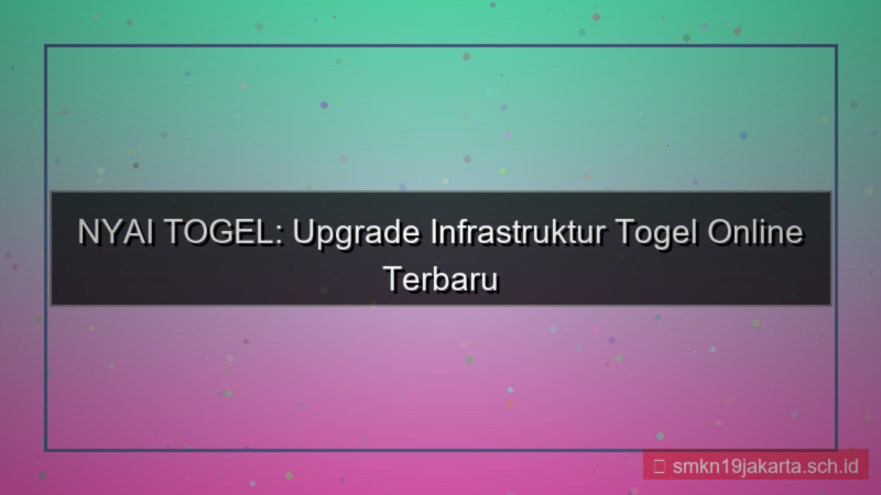 desain NYAI TOGEL upgrade infrastruktur