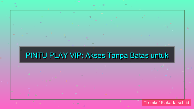 ilustrasi PINTU PLAY akses tanpa batas vip