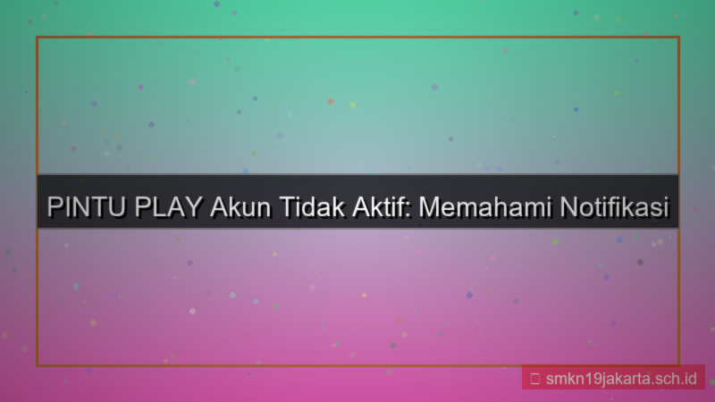 ilustrasi PINTU PLAY akun tidak aktif notifikasi