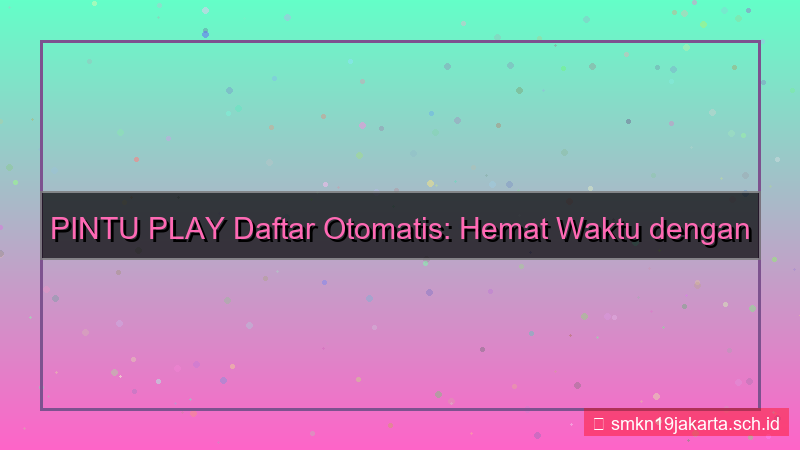 ilustrasi PINTU PLAY auto fill form daftar