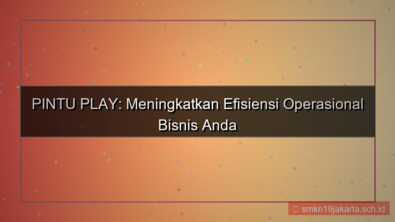 tampilan PINTU PLAY efisiensi operasional pintuplay