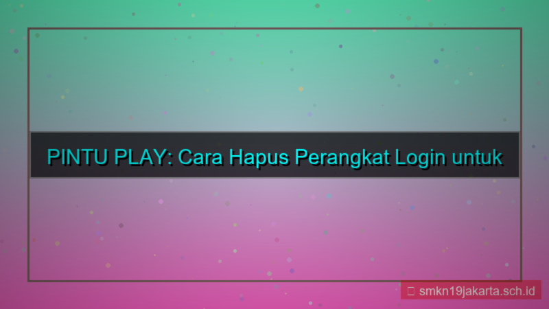 ilustrasi PINTU PLAY hapus perangkat login
