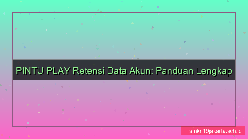 PINTU PLAY retensi data akun