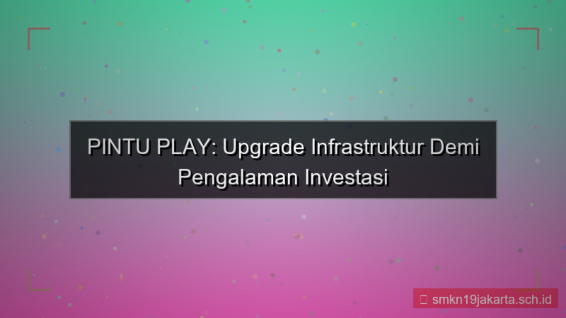 tampilan PINTU PLAY upgrade infrastruktur