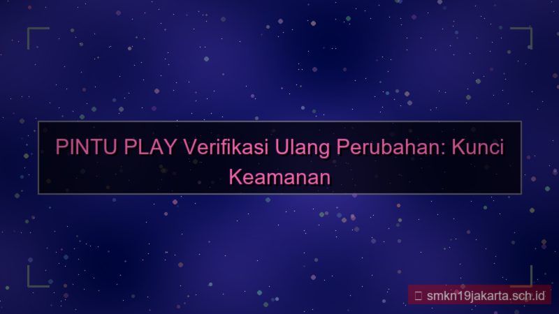 ilustrasi PINTU PLAY verifikasi ulang perubahan