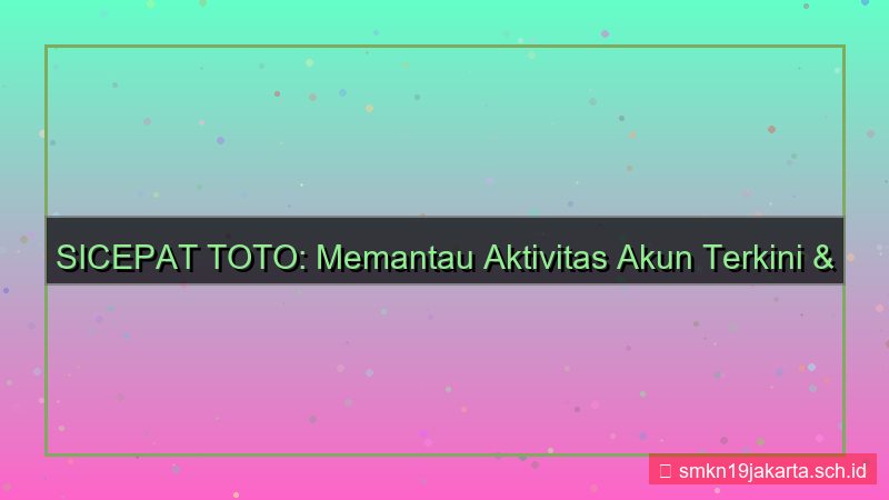 konten SICEPAT TOTO aktivitas akun terkini