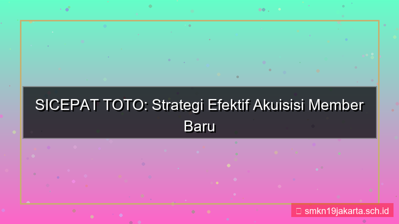 tampilan SICEPAT TOTO akuisisi member baru sicepattoto