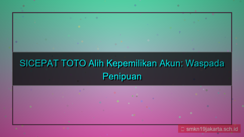 visual SICEPAT TOTO alih kepemilikan akun