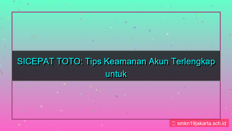 ilustrasi SICEPAT TOTO artikel tips keamanan akun
