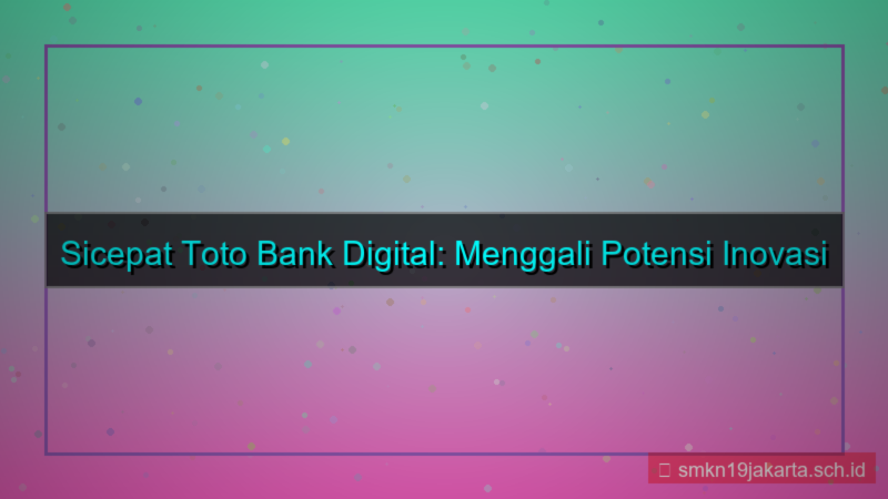 ilustrasi SICEPAT TOTO bank digital sicepattoto