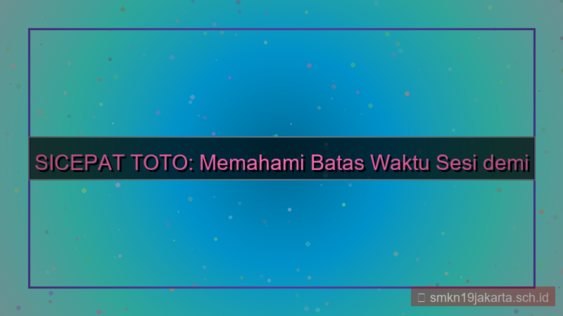 visual SICEPAT TOTO batas waktu sesi