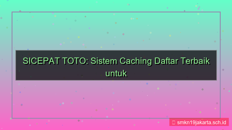 desain SICEPAT TOTO caching sistem daftar