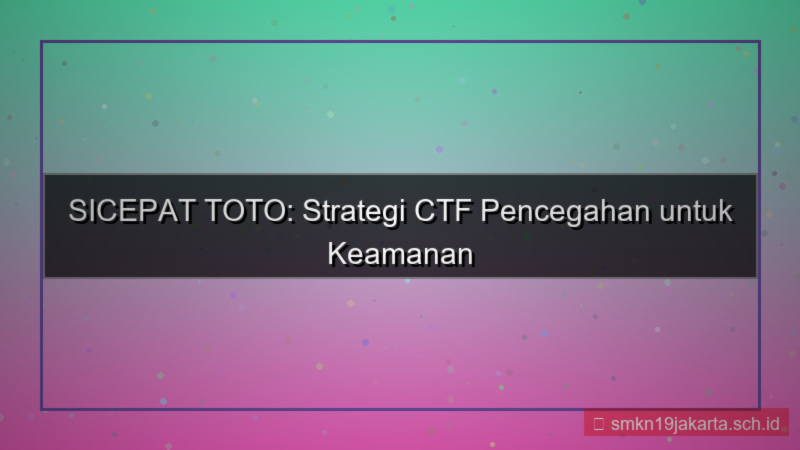 ilustrasi SICEPAT TOTO ctf pencegahan sicepattoto