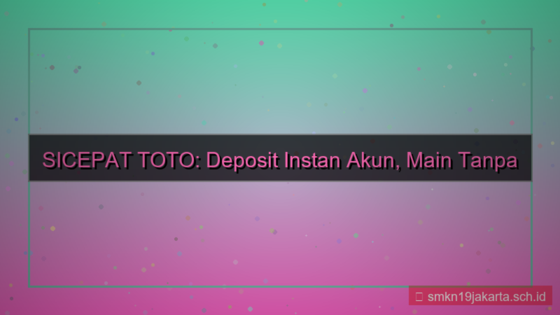 SICEPAT TOTO deposit instan akun