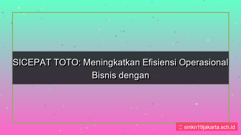 visual SICEPAT TOTO efisiensi operasional sicepattoto