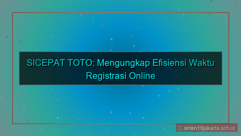 desain SICEPAT TOTO efisiensi waktu registrasi