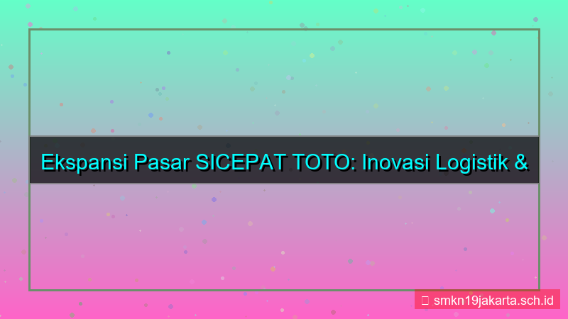 gambar SICEPAT TOTO ekspansi pasar sicepattoto