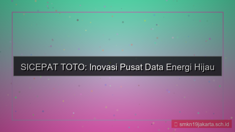 tampilan SICEPAT TOTO energi hijau data center
