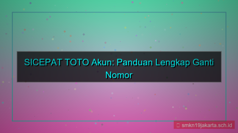 tampilan SICEPAT TOTO ganti nomor hp akun