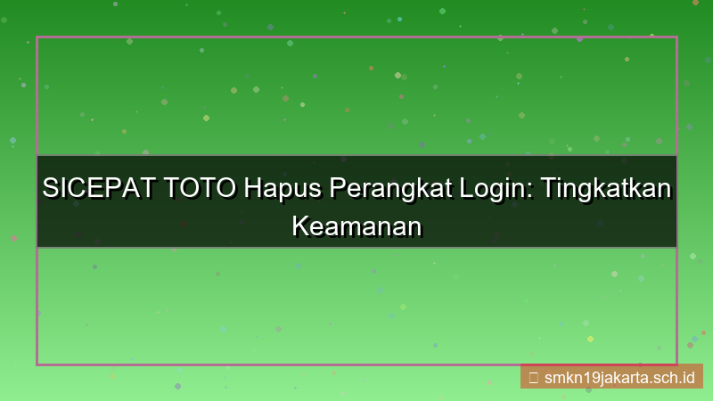 SICEPAT TOTO hapus perangkat login