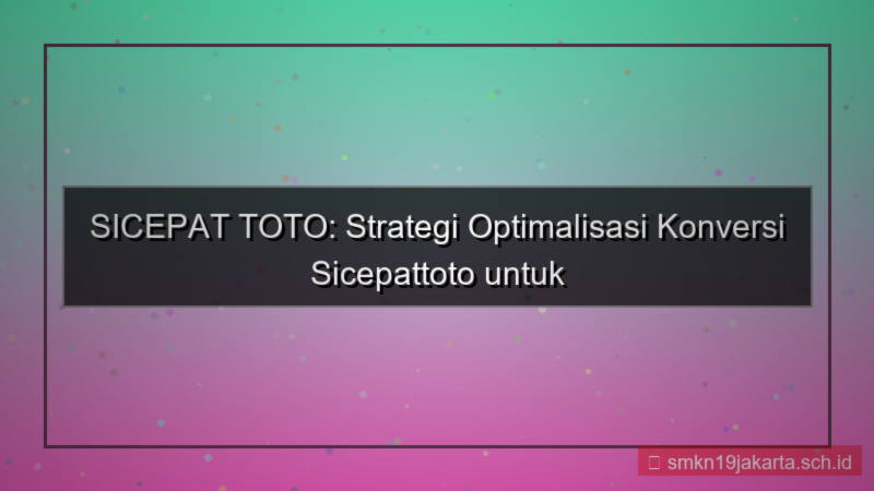 tampilan SICEPAT TOTO optimasi konversi sicepattoto