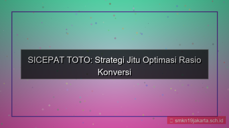 SICEPAT TOTO optimasi rasio konversi