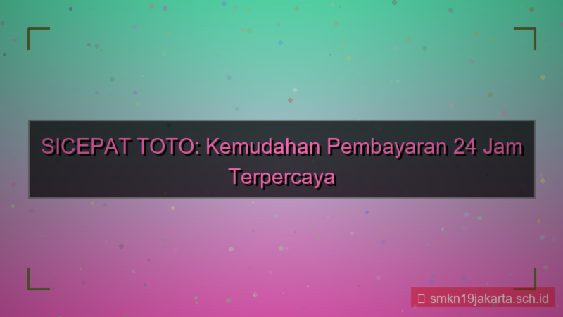 SICEPAT TOTO pembayaran 24 jam
