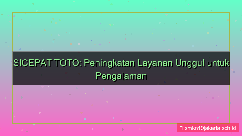 SICEPAT TOTO peningkatan layanan sicepattoto