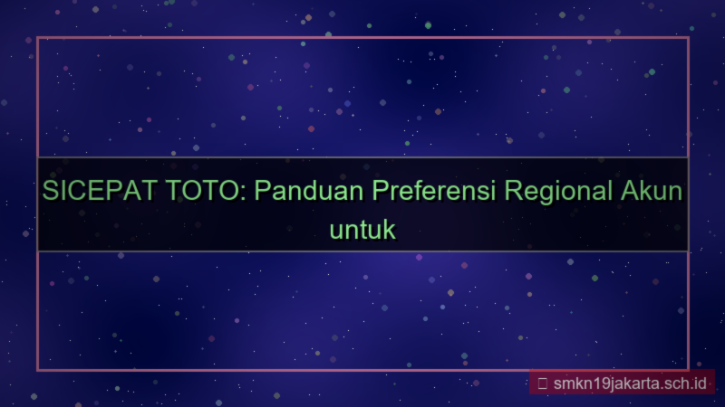 visual SICEPAT TOTO preferensi regional akun