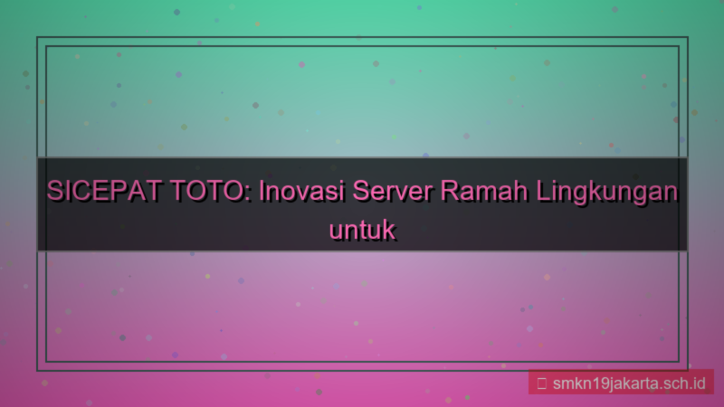 SICEPAT TOTO ramah lingkungan server