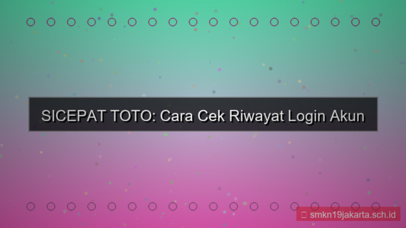 visual SICEPAT TOTO riwayat login akun