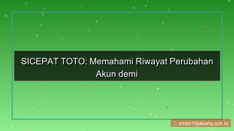 ilustrasi SICEPAT TOTO riwayat perubahan akun