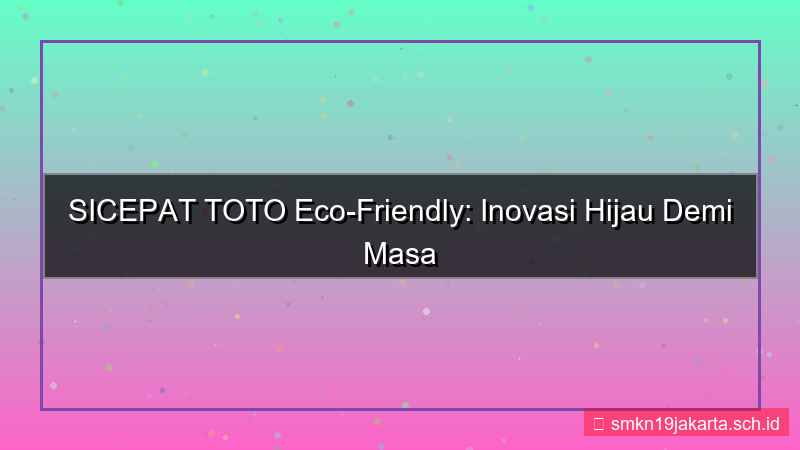 tampilan SICEPAT TOTO sicepattoto eco friendly