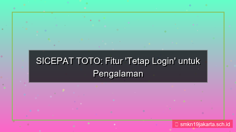 SICEPAT TOTO stay logged in fitur