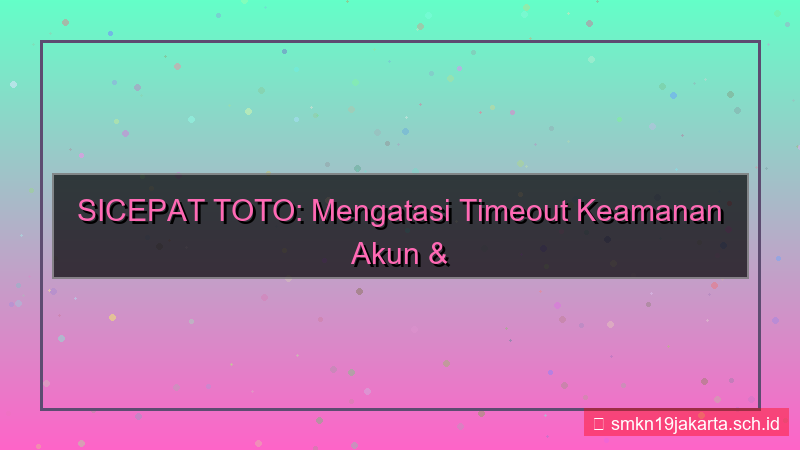 SICEPAT TOTO timeout keamanan akun