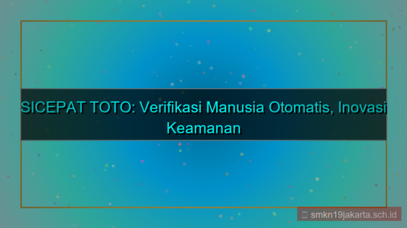 ilustrasi SICEPAT TOTO verifikasi manusia otomatis