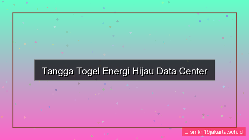 visual TANGGA TOGEL energi hijau data center