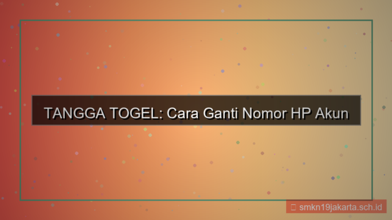 TANGGA TOGEL ganti nomor hp akun