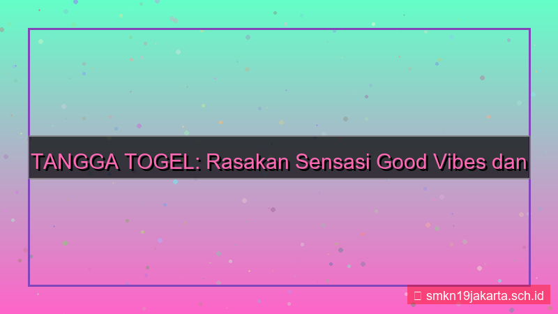 TANGGA TOGEL good vibes tanggatogel