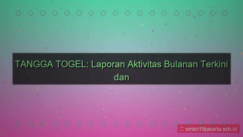 konten TANGGA TOGEL laporan aktivitas bulanan