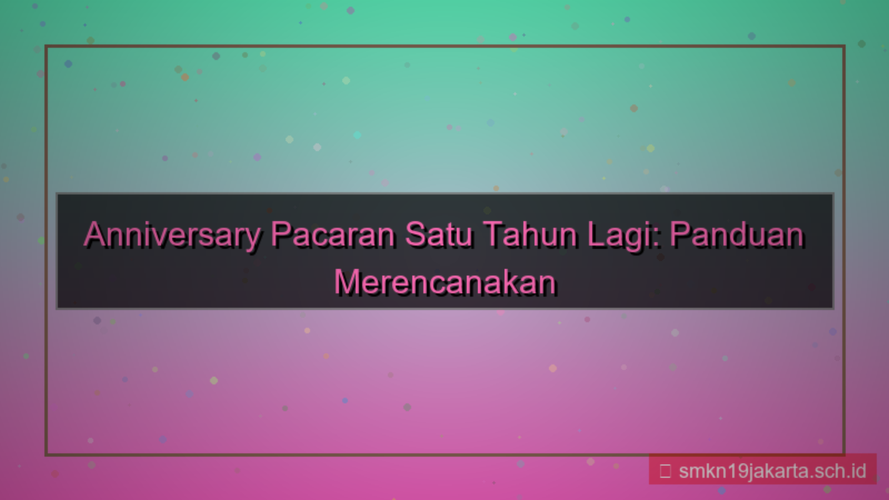 1 tahun lagi anniversary pacaran