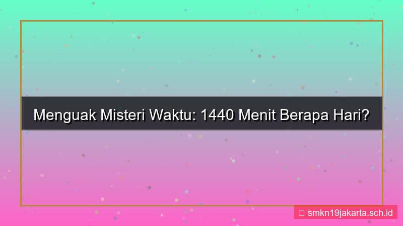 visual 1440 menit berapa hari