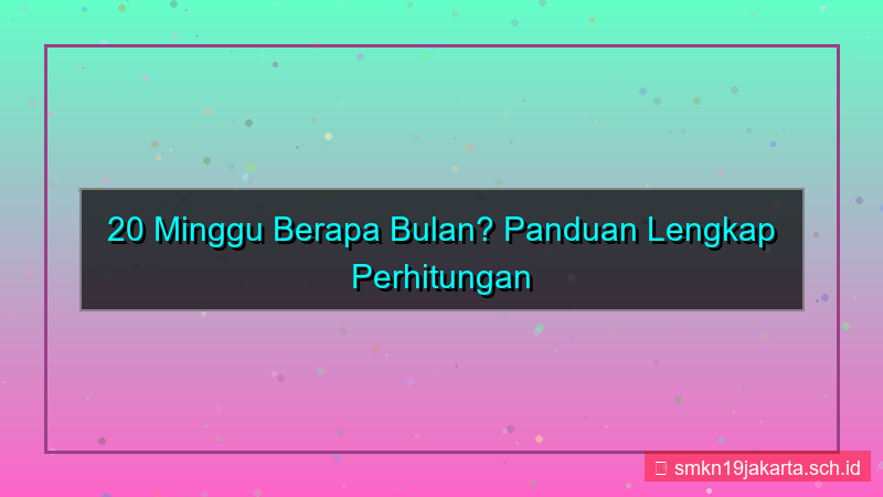 tampilan 20 minggu berapa bulan