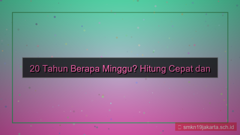 ilustrasi 20 tahun berapa minggu