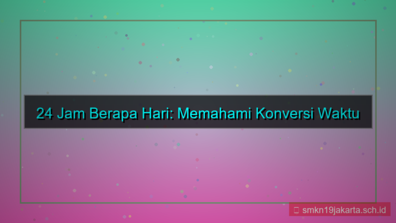 visual 24 jam berapa hari